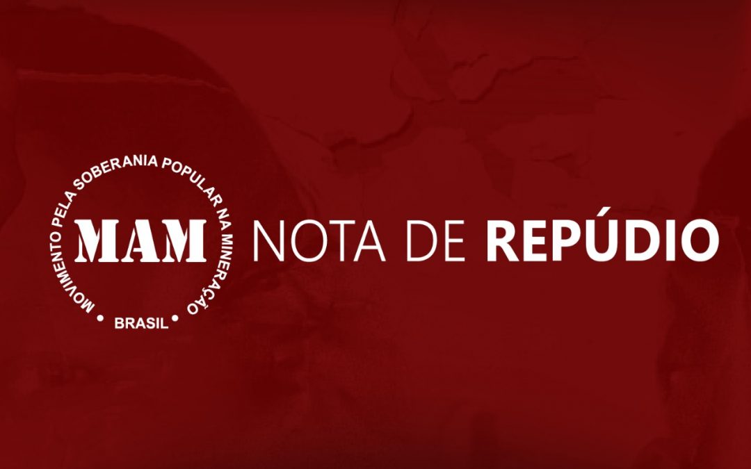 NOTA DE REPÚDIO DO MAM – MOVIMENTO PELA SOBERANIA POPULAR NA MINERAÇÃO