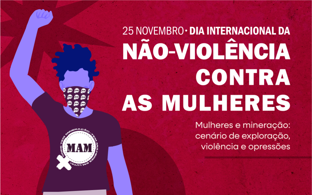 25 de Novembro – Dia Internacional da não-violência contra as mulheres – Mulheres e Mineração: cenário de exploração, violência e opressões